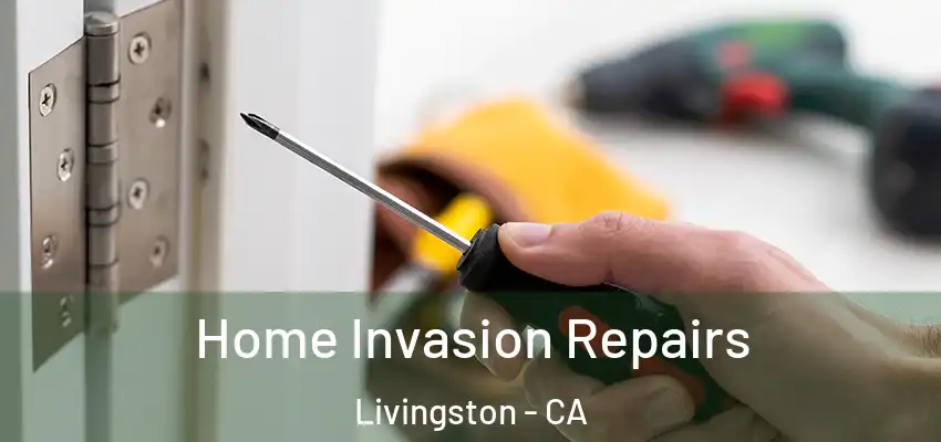 Home Invasion Repairs Livingston - CA