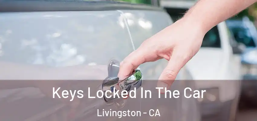  Keys Locked In The Car Livingston - CA